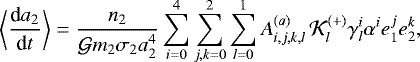 Mathematical equation: \begin{equation*} \bigg< \frac{\textrm{d}a_2}{\textrm{d}t} \bigg> = \frac{n_2}{ {\cal G} m_2 \sigma_2 a_2^4} \sum_{i=0}^4 \sum_{j,k=0}^2 \sum_{l=0}^1 A^{(a)}_{i,j,k,l} \, {\cal K}_{l}^{(+)} \gamma_l^i \alpha^i e_1^j e_2^k,\end{equation*}