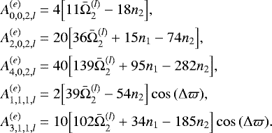 Mathematical equation: \begin{eqnarray*} \begin{aligned} A^{(e)}_{0,0,2,l} &= 4 \Big[11 \bar{\Omega}^{(l)}_2 - 18 n_2 \Big], \\ A^{(e)}_{2,0,2,l} &= 20 \Big[36 \bar{\Omega}^{(l)}_2 + 15 n_1 - 74 n_2 \Big], \\ A^{(e)}_{4,0,2,l} &= 40 \Big[139 \bar{\Omega}^{(l)}_2 + 95 n_1 - 282 n_2 \Big], \\ A^{(e)}_{1,1,1,l} &= 2 \Big[39 \bar{\Omega}^{(l)}_2 - 54 n_2 \Big] \cos\,(\Delta\varpi), \\ A^{(e)}_{3,1,1,l} &= 10 \Big[102 \bar{\Omega}^{(l)}_2 + 34 n_1 - 185 n_2 \Big] \cos\,(\Delta\varpi).\\ \end{aligned}\end{eqnarray*}