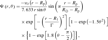 Mathematical equation: $$ \begin{aligned} \Psi \left(r,\theta \right) =&\frac{-v_0 \left(r - R_{\rm p}\right)}{7.633\,r\sin \theta } \sin \left(\pi \frac{r - R_{\rm p}}{R_\odot - R_{\rm p}}\right) \nonumber \\& \times \exp \left[-\left(\frac{r - R_1}{\Gamma }\right)^2\right]\Big [1 - \exp \left(-1.5\theta ^2\right)\Big ] \nonumber \\& \times \left\{ 1 - \exp \left[1.8\left(\theta - \frac{\pi }{2}\right)\right]\right\} , \end{aligned} $$