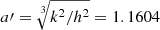 Mathematical equation: $ a{\prime}= \sqrt[3]{{k^2}/{h^2}} =1.1604 $