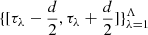 Mathematical equation: $ \{[\tau_\lambda-\frac{d}{2},\tau_\lambda+\frac{d}{2}]\}_{\lambda=1}^{\Lambda} $