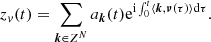 Mathematical equation: $$ \begin{aligned} z_{v}(t)=\sum _{{\boldsymbol{k}} \in Z^N} a_{{\boldsymbol{k}}}(t) \mathrm{e}^{\mathrm{i}\int _0^t\langle {\boldsymbol{k}},{\boldsymbol{\nu }}(\tau ) \rangle \mathrm{d} \tau }. \end{aligned} $$