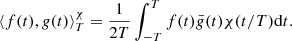 Mathematical equation: $$ \begin{aligned} \left\langle f(t),g(t) \right\rangle _T^{ \chi } = \frac{1}{2T}\int _{-T}^T f(t)\bar{g}(t) \chi (t/T)\mathrm{d}t.\end{aligned} $$