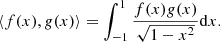 Mathematical equation: $$ \begin{aligned} \left\langle f(x),g(x)\right\rangle =\int _{-1}^{1}\frac{f(x)g(x)}{\sqrt{1-x^2}}\mathrm{d}x. \end{aligned} $$