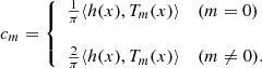 Mathematical equation: $$ \begin{aligned} c_m=\left\{ \begin{array}{ll} \frac{1}{\pi }\langle h(x),T_m(x)\rangle&(m=0) \\ \\ \frac{2}{\pi }\langle h(x),T_m(x)\rangle&(m\ne 0). \end{array} \right. \end{aligned} $$