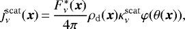 Mathematical equation: \begin{equation*} j_{\nu}^{\mathrm{scat}}(\vec{x})\,{=}\,\frac{F_{\nu}^{*}(\vec{x})}{4\pi}\rho_{\textrm{d}}(\vec{x})\kappa_{\nu}^{\mathrm{scat}}\varphi(\theta(\vec{x})), \end{equation*}