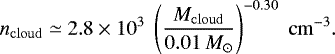 Mathematical equation: \begin{equation*}n_{\mathrm{cloud}} \simeq 2.8\times 10^3\;\left(\frac{M_{\mathrm{cloud}}}{0.01\,M_{\odot}}\right)^{-0.30}\;\mathrm{cm}^{-3}. \end{equation*}