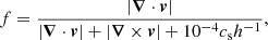 Mathematical equation: $$ \begin{aligned} f = \frac{ |\boldsymbol{\nabla }\cdot \boldsymbol{v}| }{ |\boldsymbol{\nabla }\cdot \boldsymbol{v}| + |\boldsymbol{\nabla } \times \boldsymbol{v}| + 10^{-4}c_{\mathrm{s}} h^{-1}}, \end{aligned} $$