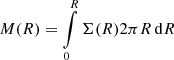 Mathematical equation: $ M(R)= \int \limits_0^R \Sigma(R) 2\pi R\,\mathrm{d}R $