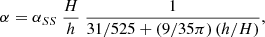 Mathematical equation: $$ \begin{aligned} \alpha = \alpha _{SS} ~ \dfrac{H}{h} ~\dfrac{1}{31/525 + \left(9/35\pi \right)\left(h/H\right)} , \end{aligned} $$