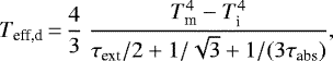 Mathematical equation: \begin{equation*}T_{\textrm{eff,d}}\,{=}\,\frac{4}{3} \ \frac{ T_{\textrm{m}}^4 - T_{\textrm{i}}^4 }{\tau_{\textrm{ext}}/2 + 1/\sqrt{3} +1/(3\tau_{\textrm{abs}})} , \end{equation*}