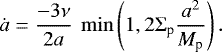 Mathematical equation: \begin{equation*}\dot{a} = \frac{-3\nu}{2a} \ \min\left(1 , 2\Sigma_{\textrm{p}} \frac{a^2}{M_{\textrm{p}}} \right) . \end{equation*}