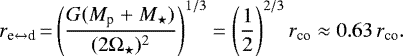 Mathematical equation: \begin{equation*}r_{\textrm{e}\leftrightarrow{\textrm{d}}}\,{=}\,{\Bigg (} \frac{ G(M_{\textrm{p}}~{+}~M_{\star}) }{ (2\Omega_{\star})^2 }{\Bigg )}^{1/3}\;{=}\;{\Bigg (}\frac{1}{2}{\Bigg )}^{2/3}\,r_{\textrm{co}} \approx 0.63\,r_{\textrm{co}} . \end{equation*}
