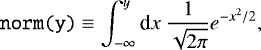 Mathematical equation: \begin{equation*} \texttt{norm(y)} \equiv \int_{-\infty}^{y} \textrm{d}x \ \frac{1}{\sqrt{2\pi}} e^{-x^2/2}, \end{equation*}
