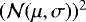 Mathematical equation: $(\mathcal{N}(\mu,\sigma))^2$