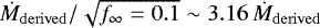 Mathematical equation: $\dot{M}_{\mathrm{derived}}/\sqrt{f_{\infty} = 0.1} \sim 3.16 \, \dot{M}_{\mathrm{derived}}$