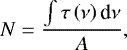 Mathematical equation: \begin{equation*} N=\frac{\int \tau \left(\nu \right)\textrm{d}\nu }{A},\end{equation*}