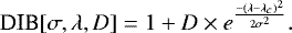 Mathematical equation: \begin{equation*} \textrm{DIB}[\sigma,\lambda,D] = 1 + D \times e^{\frac{-(\lambda-\lambda_c)^2}{2\sigma^2}}.\end{equation*}