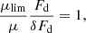 Mathematical equation: $$ \begin{aligned} \frac{\mu _{\rm lim}}{\mu }\frac{F_{\rm d}}{\delta F_{\rm d}} = 1, \end{aligned} $$