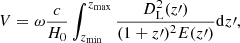 Mathematical equation: $$ \begin{aligned} V = \omega \frac{c}{H_0} \int _{z_{\rm min}}^{z_{\rm max}} \frac{D_{\rm L}^2(z\prime )}{(1 + z\prime )^2 E(z\prime )} \mathrm{d}z\prime , \end{aligned} $$