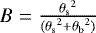 Mathematical equation: $B=\frac{{\theta_{\textrm{s}}}^2}{({\theta_{\textrm{s}}}^2+{\theta_{\textrm{b}}}^2)}$