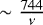Mathematical equation: $\sim \frac{744}{\nu}$