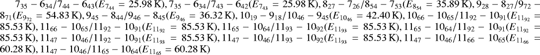 Mathematical equation: $7_{35}-6_{34}/7_{44}-6_{43}(E_{7_{44}}=25.98 \,\textrm{K}), 7_{35}-6_{34}/7_{43}-6_{42}(E_{7_{43}}=25.98\,\textrm{K}), 8_{27}-7_{26}/8_{54}-7_{53}(E_{8_{54}}=35.89 \,\textrm{K}), 9_{28}-8_{27}/9_{72}-8_{71}(E_{9_{72}}=54.83\,\textrm{K}), 9_{45}-8_{44}/9_{46}-8_{45}(E_{9_{46}}=36.32 \,\textrm{K}), 10_{19}-9_{18}/10_{46}-9_{45}(E_{10_{46}}=42.40 \,\textrm{K}), 10_{66}-10_{65}/11_{92}-10_{91} (E_{11_{92}}=85.53\,\textrm{K}), 11_{66}-10_{65}/11_{92}-10_{91} (E_{11_{92}}=85.53\,\textrm{K}), 11_{65}-10_{64}/11_{93}-10_{92} (E_{11_{93}}=85.53 \,\textrm{K}), 11_{65}-10_{64}/11_{92}-10_{91} (E_{11_{92}}=85.53\,\textrm{K}), 11_{47}-10_{46}/11_{92}-10_{91} (E_{11_{93}}=85.53 \,\textrm{K}), 11_{47}-10_{46}/ 11_{93}-10_{92} (E_{11_{93}}=85.53 \,\textrm{K}), 11_{47}-10_{46}/11_{66}-10_{65} (E_{11_{66}}=60.28\,\textrm{K}), 11_{47}-10_{46}/11_{65}-10_{64} (E_{11_{65}}=60.28\,\textrm{K})$