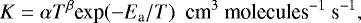 Mathematical equation: \begin{equation*} K=\alpha T^{\beta} {\textrm{exp}}(-E_{\textrm{a}}/T) \ \ \textrm{cm}^3 \ \textrm{molecules}^{-1} \ \textrm{s}^{-1}, \end{equation*}