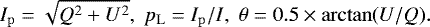 Mathematical equation: \begin{equation*} I_{\mathrm{p}} = \sqrt{Q^{2} + U^{2}}, \; p_{\mathrm{L}} = I_{\mathrm{p}} / I, \; \theta = 0.5\times\arctan(U/Q). \end{equation*}