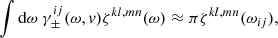 Mathematical equation: $$ \begin{aligned} \int \mathrm{d}\omega \ \gamma _{\pm }^{ij}(\omega , { v}) \zeta ^{kl,mn}(\omega ) \approx \pi \zeta ^{kl,mn} (\omega _{ij}), \end{aligned} $$