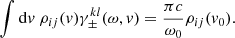 Mathematical equation: $$ \begin{aligned} \int \mathrm{d}{ v} \ \rho _{ij} ({ v}) \gamma _{\pm }^{kl} (\omega ,{ v}) = \frac{\pi c}{\omega _0} \rho _{ij} ({ v}_0). \end{aligned} $$