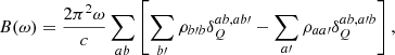 Mathematical equation: $$ \begin{aligned} B(\omega )&= \frac{2\pi ^2 \omega }{c} \sum _{ab} \left[ \sum _{b\prime } \rho _{b\prime b} \delta _Q^{ab,ab\prime } - \sum _{a\prime } \rho _{aa\prime } \delta _Q^{ab,a\prime b} \right], \end{aligned} $$