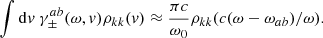 Mathematical equation: $$ \begin{aligned}&\int \mathrm{d}{ v} \ \gamma _{\pm }^{ab} (\omega ,{ v}) \rho _{kk} ({ v}) \approx \frac{\pi c}{\omega _0} \rho _{kk} (c(\omega - \omega _{ab})/\omega ). \end{aligned} $$
