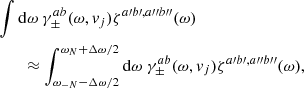 Mathematical equation: $$ \begin{aligned}&\int \mathrm{d}\omega \ \gamma _{\pm }^{ab}(\omega , { v}_j) \zeta ^{a\prime b\prime ,a{\prime \prime }b{\prime \prime }}(\omega ) \nonumber \\&\qquad \approx \int _{\omega _{-N}-\Delta \omega /2}^{\omega _N + \Delta \omega /2} \mathrm{d}\omega \ \gamma _{\pm }^{ab}(\omega , { v}_j) \zeta ^{a\prime b\prime ,a{\prime \prime }b{\prime \prime }}(\omega ) \nonumber , \end{aligned} $$