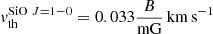 Mathematical equation: $ \mathit{v}_{\mathrm{th}}^{\mathrm{SiO}\ J=1{-}0} = 0.033 \frac{B}{\mathrm{mG}}\,\mathrm{km\,s^{-1}} $