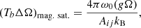 Mathematical equation: $$ \begin{aligned} \left(T_b \Delta \Omega \right)_{\rm mag.\ sat. } = \frac{4\pi \omega _0 (g\Omega ) }{A_{ij} k_{\rm B}}, \end{aligned} $$