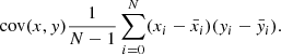 Mathematical equation: $$ \begin{aligned} \mathrm{cov} (x,y) \frac{1}{N-1} \sum _{i=0}^N ( x_{i} - \bar{x}_{i} )( y_{i} - \bar{y}_{i} ). \end{aligned} $$