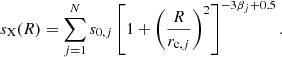 Mathematical equation: $$ \begin{aligned} s_{\mathrm{X}}(R) = \sum _{j=1}^{N} s_{0,j} \left[ 1 + \left( \frac{ R }{ r_{\mathrm{c},j} } \right)^{2} \right]^{-3 \beta _{j} + 0.5}. \end{aligned} $$