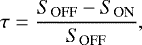 Mathematical equation: \begin{equation*} \tau = \frac{S_{\textrm{OFF}} - S_{\textrm{ON}}}{S_{\textrm{OFF}}} ,\end{equation*}