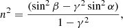 $$ \begin{aligned} n^2 = \frac{(\sin ^2\beta - \gamma ^2\sin ^2\alpha )}{1-\gamma ^2}, \end{aligned} $$