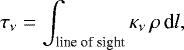Mathematical equation: \begin{equation*} \tau_{\nu} = \int_{\textrm{line of sight}} \kappa_{\nu} \, \rho \, \textrm{d}l, \end{equation*}