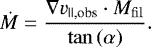 Mathematical equation: \begin{equation*} \dot{M} = \frac{\nabla v_{\textrm{||,obs}} \cdot M_{\mathrm{fil}}}{\tan\,(\alpha)}. \end{equation*}