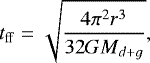 Mathematical equation: \begin{equation*} t_{\mathrm{ff}} = \sqrt{\frac{4\pi^2r^3}{32GM_{d+g}}},\end{equation*}