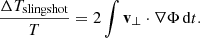 Mathematical equation: $$ \begin{aligned} \frac{\Delta T_{\mathrm{slingshot} }}{T}=2\int \mathbf v _{\perp }\cdot \nabla \Phi \,\mathrm{d} t. \end{aligned} $$