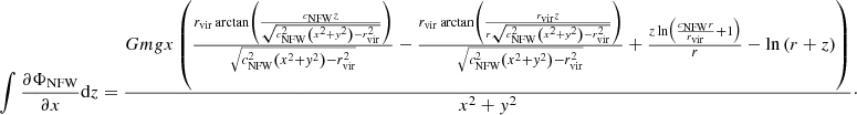 Mathematical equation: $$ \begin{aligned} \int \frac{\partial \Phi _{\mathrm{NFW} }}{\partial x}\mathrm{d} z&=\frac{Gm{g}x\left( \frac{r_\mathrm{vir} \arctan \left(\frac{c_\mathrm{NFW} z}{\sqrt{c_\mathrm{NFW} ^{2}\left(x^{2}+{ y}^{2}\right)-r_\mathrm{vir} ^{2}}}\right)}{\sqrt{c_\mathrm{NFW} ^{2}\left(x^{2}+{ y}^{2}\right)-r_\mathrm{vir} ^{2}}} -\frac{r_\mathrm{vir} \arctan \left(\frac{r_\mathrm{vir} z}{r\sqrt{c_\mathrm{NFW} ^{2}\left(x^{2}+{ y}^{2}\right)-r_\mathrm{vir} ^{2}}}\right)}{\sqrt{c_\mathrm{NFW} ^{2}\left(x^{2}+{ y}^{2}\right)-r_\mathrm{vir} ^{2}}} +\frac{z\ln \left(\frac{c_\mathrm{NFW} r}{r_\mathrm{vir} }+1\right)}{r}-\ln \left(r+z\right)\right)}{x^{2}+{ y}^{2}}\cdot \end{aligned} $$