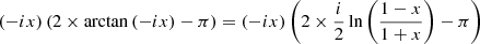 Mathematical equation: $$ \begin{aligned}&\left(-ix\right)\left(2\times \arctan \left(-ix\right) - \pi \right)= \left(-ix\right)\left(2\times \frac{i}{2}\ln \left(\frac{1 - x}{1 + x}\right) - \pi \right) \end{aligned} $$