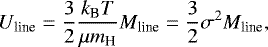 Mathematical equation: \begin{equation*} U_{\textrm{line}}=\frac{3}{2}\frac{k_{\textrm{B}}T}{\mu m_{\textrm{H}}}M_{\textrm{line}}=\frac{3}{2} \sigma^2 M_{\textrm{line}},\end{equation*}