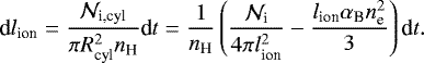 Mathematical equation: \begin{equation*} \textrm{d}l_{\textrm{ion}}= \frac{\mathcal{N}_{\textrm{i,cyl}}}{\pi R_{\textrm{cyl}}^2 n_{\textrm{H}}} \textrm{d}t =\frac{1}{n_{\textrm{H}}}\left(\frac{\mathcal{N}_{\textrm{i}}}{4\pi l_{\textrm{ion}}^2}-\frac{l_{\textrm{ion}} \alpha_{\textrm{B}} n_{\textrm{e}}^2}{3} \right)\textrm{d}t.\end{equation*}