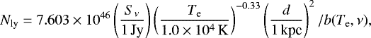 Mathematical equation: \begin{equation*} N_{\textrm{ly}} = 7.603\times10^{46}\left(\frac{S_{\nu}}{1\,\textrm{Jy}}\right)\left(\frac{T_{\textrm{e}}}{1.0\times10^4\,\textrm{K}}\right)^{-0.33}\left(\frac{d}{1\,\textrm{kpc}}\right)^{2} / b(T_{\textrm{e}},\nu),\end{equation*}