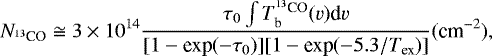 Mathematical equation: \begin{equation*} N_{^{13}\textrm{CO}} \cong 3\times 10^{14}\frac{\tau_0\int T_{\textrm{b}}^{^{13}\textrm{CO}}(v) \textrm{d}v}{[1-\textrm{exp}(-\tau_0)][1-\textrm{exp}(-5.3/T_{\textrm{ex}})]} (\textrm{cm}^{-2}),\end{equation*}